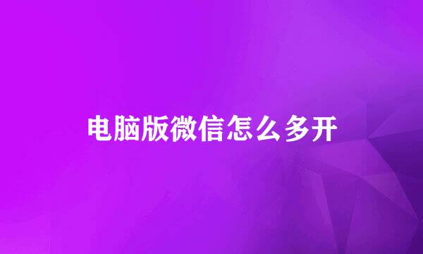 电脑版微信怎么多开