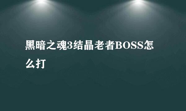黑暗之魂3结晶老者BOSS怎么打
