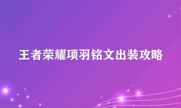 王者荣耀项羽铭文出装攻略