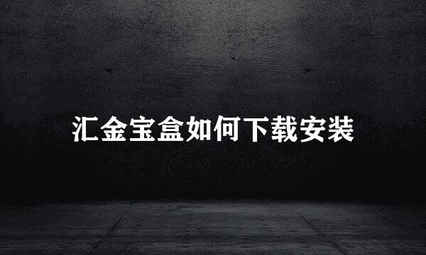 汇金宝盒如何下载安装