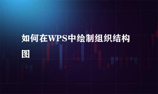 如何在WPS中绘制组织结构图