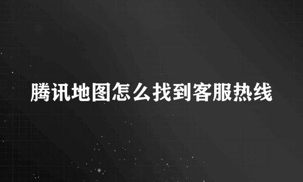腾讯地图怎么找到客服热线