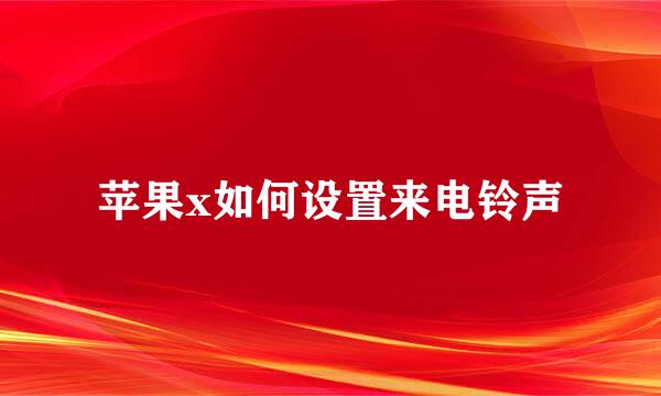 苹果x如何设置来电铃声