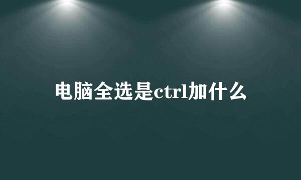 电脑全选是ctrl加什么