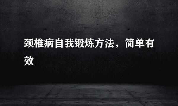 颈椎病自我锻炼方法，简单有效