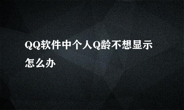 QQ软件中个人Q龄不想显示怎么办