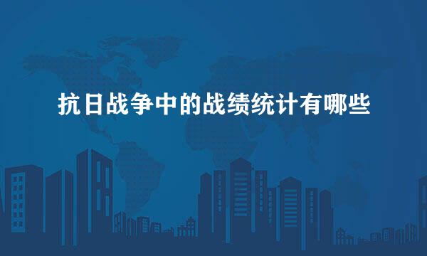 抗日战争中的战绩统计有哪些