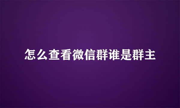 怎么查看微信群谁是群主