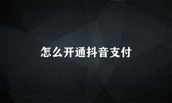 怎么开通抖音支付
