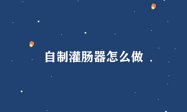 自制灌肠器怎么做
