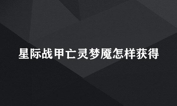 星际战甲亡灵梦魇怎样获得