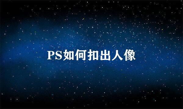 PS如何扣出人像