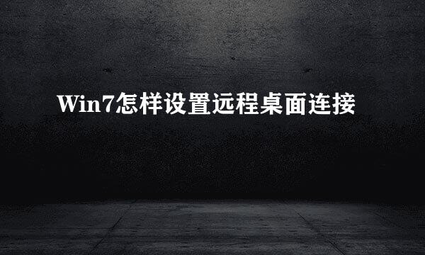 Win7怎样设置远程桌面连接