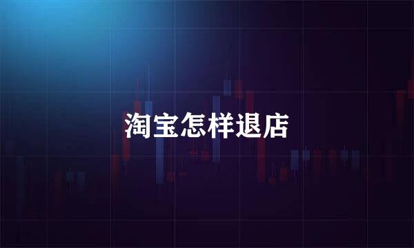 淘宝怎样退店