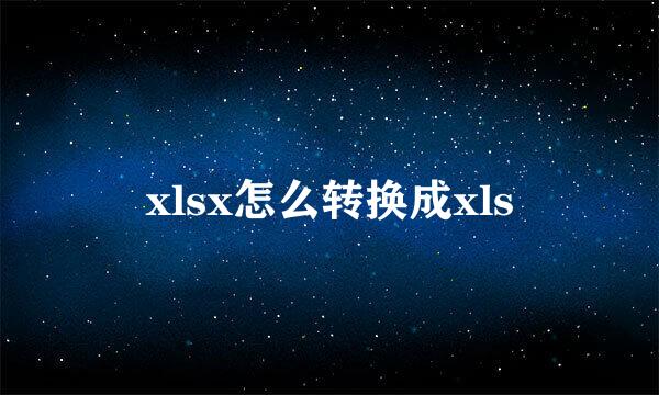 xlsx怎么转换成xls