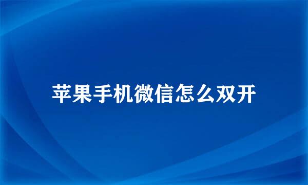 苹果手机微信怎么双开