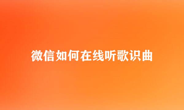 微信如何在线听歌识曲