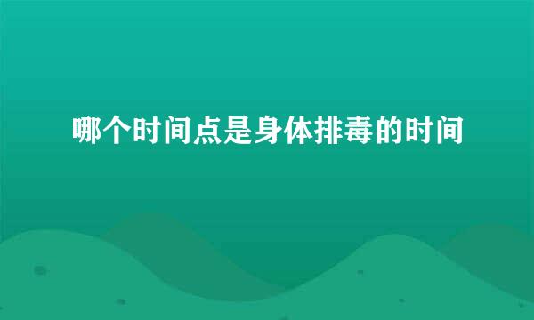 哪个时间点是身体排毒的时间