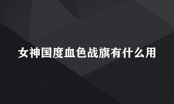 女神国度血色战旗有什么用