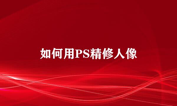如何用PS精修人像