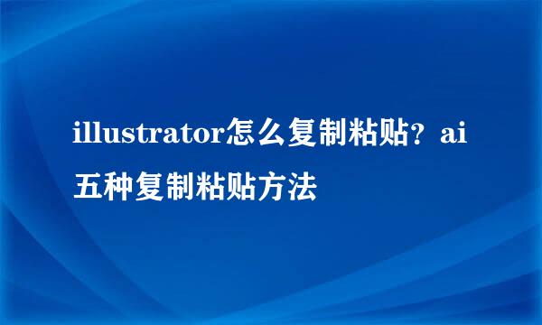 illustrator怎么复制粘贴？ai五种复制粘贴方法