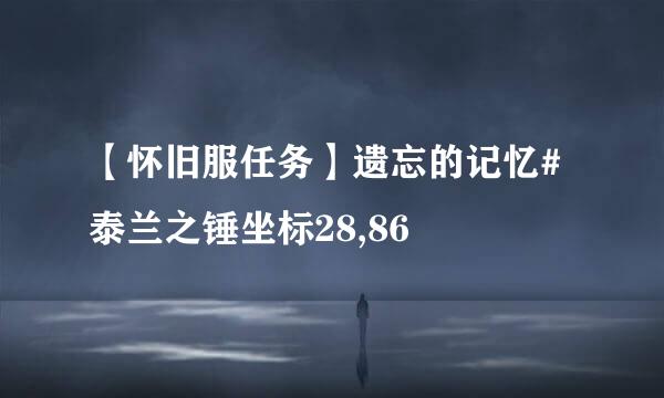 【怀旧服任务】遗忘的记忆#泰兰之锤坐标28,86
