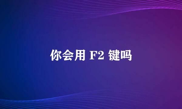 你会用 F2 键吗