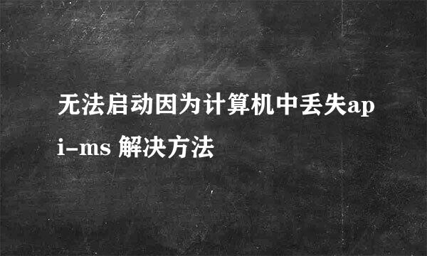 无法启动因为计算机中丢失api-ms 解决方法