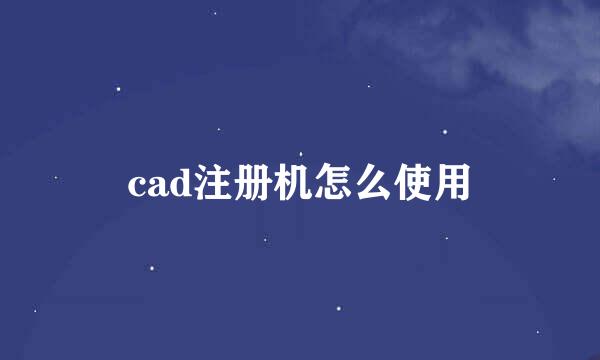 cad注册机怎么使用