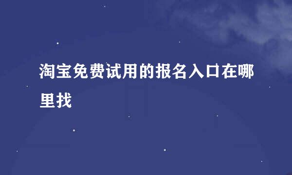 淘宝免费试用的报名入口在哪里找