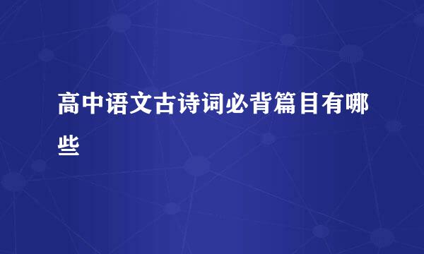 高中语文古诗词必背篇目有哪些