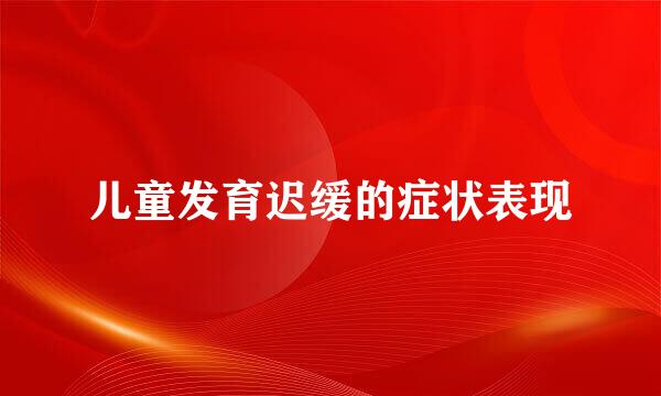 儿童发育迟缓的症状表现