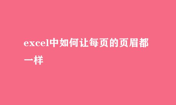 excel中如何让每页的页眉都一样