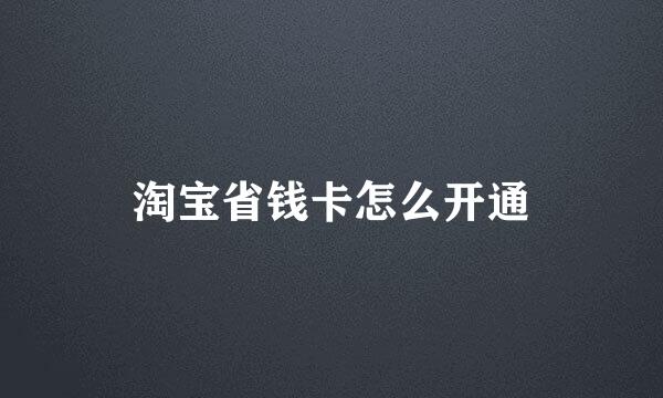 淘宝省钱卡怎么开通