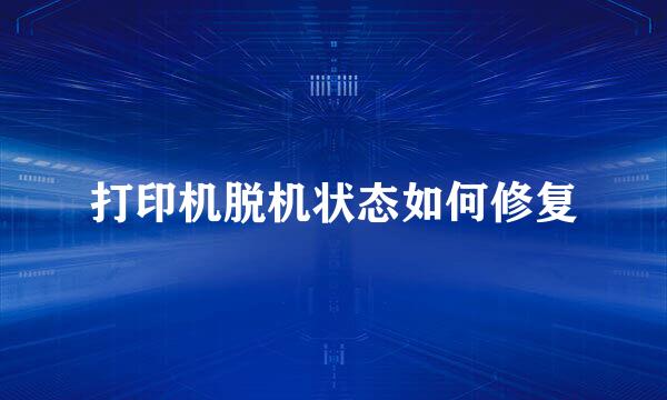 打印机脱机状态如何修复