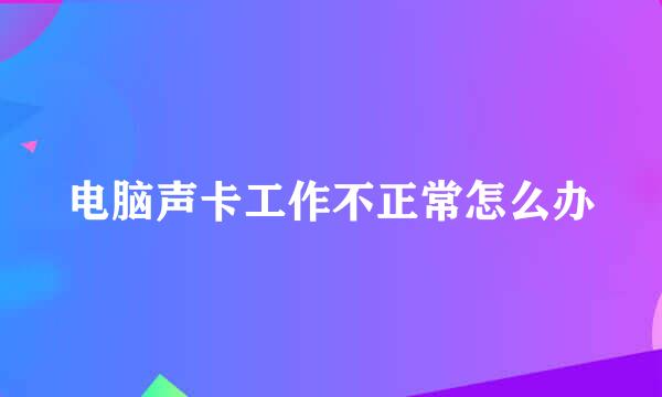 电脑声卡工作不正常怎么办