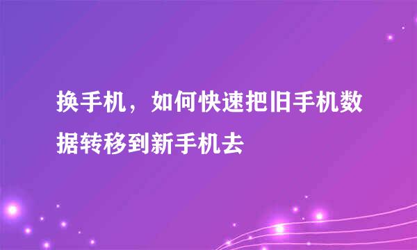 换手机，如何快速把旧手机数据转移到新手机去