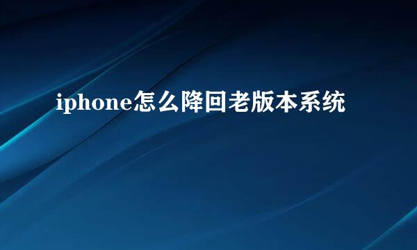 iphone怎么降回老版本系统