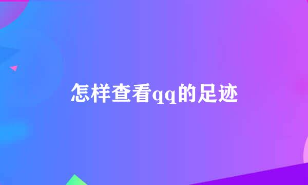 怎样查看qq的足迹