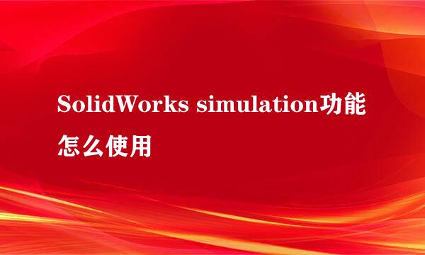 SolidWorks simulation功能怎么使用