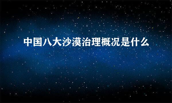 中国八大沙漠治理概况是什么