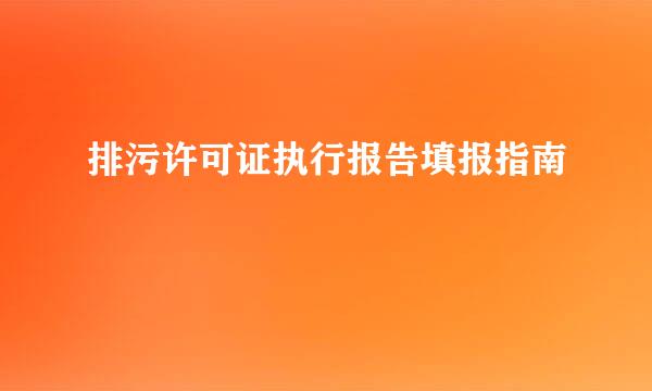 排污许可证执行报告填报指南