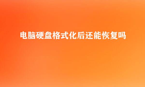 电脑硬盘格式化后还能恢复吗
