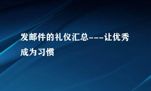 发邮件的礼仪汇总---让优秀成为习惯