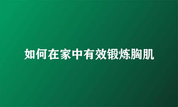 如何在家中有效锻炼胸肌