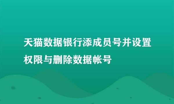 天猫数据银行添成员号并设置权限与删除数据帐号