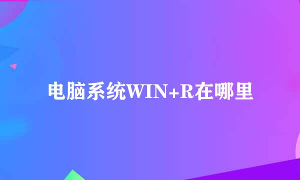电脑系统WIN+R在哪里