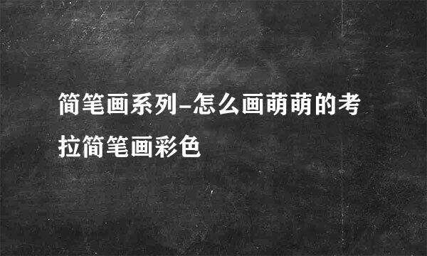 简笔画系列-怎么画萌萌的考拉简笔画彩色