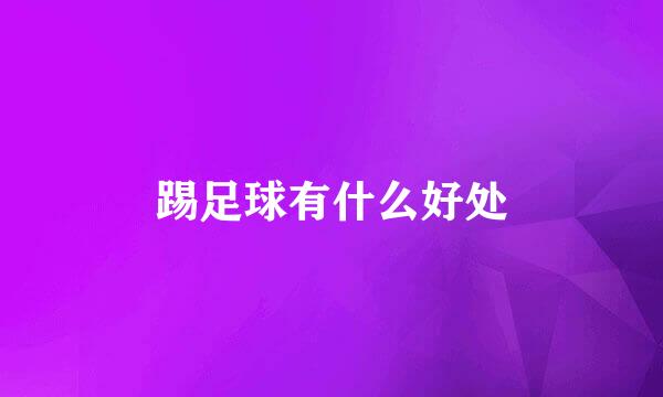踢足球有什么好处