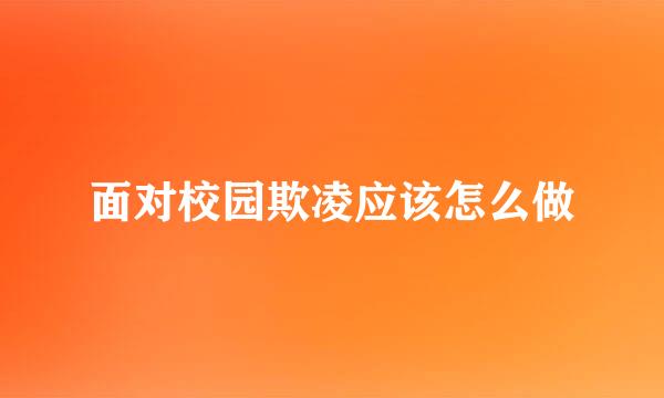 面对校园欺凌应该怎么做